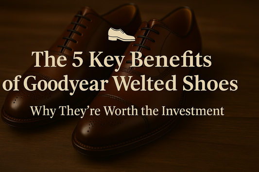 The Quiet Power of Elegance: 5 Reasons Goodyear Welted Shoes Are a Gentleman’s Best Investment